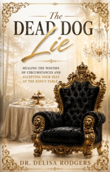 Dead Dog Lie: Healing the Wounds of Circumstances and Accepting Your Seat at the King's Table