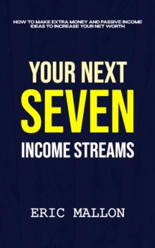 Your Next Seven Income Streams: How to Make Extra Money and Passive Income Ideas to Increase Your Net Worth