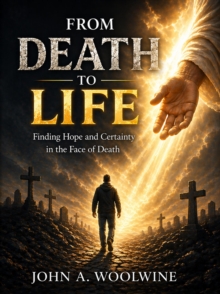 From Death to Life:  Finding Hope and Certainty in the Face of Death