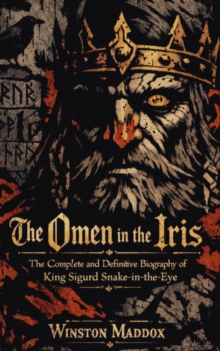 Omen in the Iris:  The Complete and Definitive Biography of King Sigurd Snake-in-the-Eye : A Biographical History of the Viking Age, #26