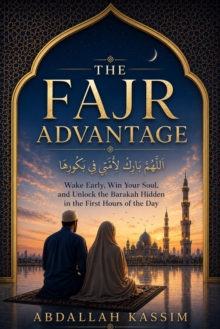 THE FAJR ADVANTAGE: Wake Early, Win Your Soul, and Unlock the Barakah Hidden in the First Hours of the Day