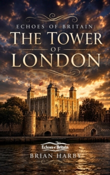 Echoes of Britain: The Tower of London: Crown, Stone and Blood : Echoes of Britain, #2