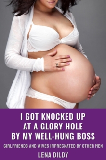 I Got Knocked Up At A Glory Hole By My Well-Hung Boss : Girlfriends And Wives Impregnated By Other Men, #10
