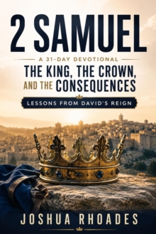 2 Samuel: A 31-Day Devotional - The King, the Crown, and the Consequences: Lessons From David's Reign : Thirty-One Days in the Word
