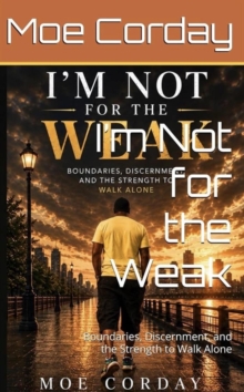 I'm Not for the Weak: Boundaries, Discernment, and the Strength to Walk Alone