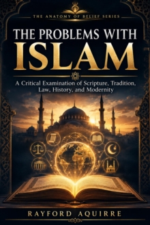 Problems with Islam, Vol.1: A Critical Examination of Scripture, Tradition, Law, History, and Modernity : The Anatomy of Belief, #3