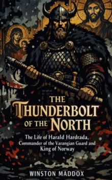 Thunderbolt of the North:  The Life of Harald Hardrada, Commander of the Varangian Guard and King of Norway : A Biographical History of the Viking Age, #6