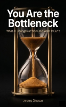 You Are the Bottleneck: What AI Changes at Work and What It Can'tt Work
