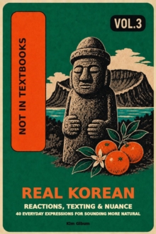 Real Korean: Expressions Textbooks Don't Teach: Reactions, Texting & Nuance : Real Korean, #3