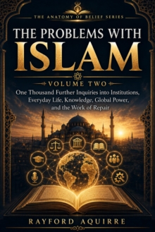Problems with Islam, Vol.2: One Thousand Further Inquiries into Institutions, Everyday Life, Knowledge, Global Power, and the Work of Repair : The Anatomy of Belief, #4