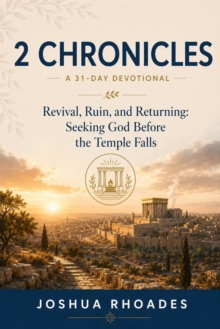 2 Chronicles: A 31-Day Devotional - Revival, Ruin, and Returning: Seeking God Before the Temple Falls : Thirty-One Days in the Word