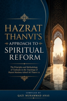 Hazrat Thanvi's Approach to Spiritual Reform: The Principles and Methodology of Tazkiyah in the Teachings of Hazrat Maulana Ashraf Ali Thanvi r.a : Hazrat Mufti Ashraf Ali Thanvi's, #1