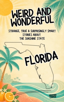 Weird & Wonderful Florida - Strange, True & Surprisingly Smart Stories About the Sunshine State : Weird and Wonderful America, #2