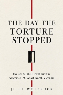 Day the Torture Stopped Ho Chi Minh's Death and the American POWs of North Vietnam