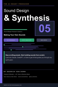 Sound Design and Synthesis for Producers : How to Make EDM: The AI-Ready Producer's Guide, #5