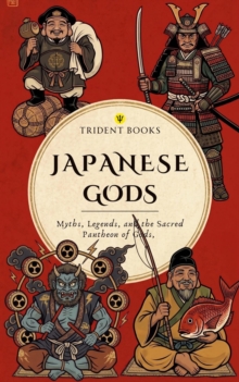 Japanese Gods : Myths, Legends, and the Sacred Pantheon of Gods