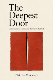 Deepest Door: Consciousness, Death, and the Unfinished Self