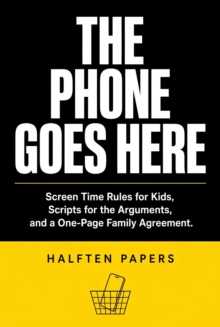 Phone Goes Here: Screen Time Rules for Kids, Scripts for the Arguments, and a One-Page Family Agreement : The Tuesday Books, #2