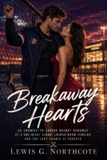 Breakaway Hearts : An Enemies-to-Lovers Hockey Romance of a One-Night Stand, Locker-Room Tension, and the Last Chance at Forever
