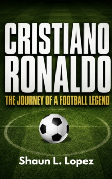 CRISTIANO RONALDO : The Journey of a Football Legend