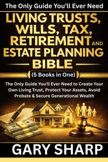 Living Trusts, Wills, Tax, Retirement and Estate Planning Bible : The Only Guide You'll Ever Need to Create Your Own Living Trust, Protect Your Assets, Avoid Probate & Secure Generational Wealth