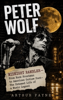 PETER WOLF : Midnight Rambler-From Rock Frontman to American Outlaw Poet-The Untamed Life of a Music Legend