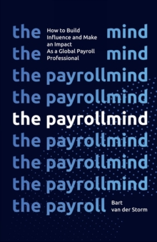 The Payrollmind : How to Build Influence and Make an Impact as a Global Payroll Professional