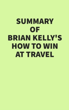 Summary of Brian Kelly's How to Win at Travel
