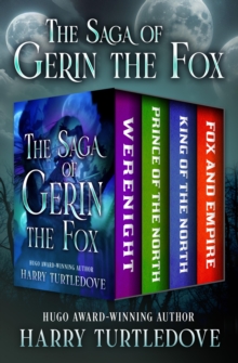 The Saga of Gerin the Fox : Werenight, Prince of the North, King of the North, and Fox and Empire