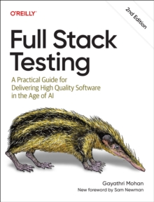 Full Stack Testing : A Practical Guide for Delivering High Quality Software in the Age of AI
