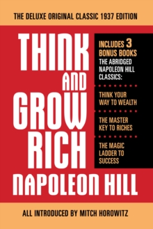 Think and Grow Rich The Deluxe Original Classic 1937 Edition and More : Includes 3 Bonus Books The Abridged Napoleon Hill Classics: Think Your Way to Wealth; The Master Key to Riches; The Magic Ladder