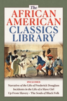 African American Classics Library : Includes Narrative of the Life of Frederick Douglass, Incidents in the Life of a Slave Girl, Up From Slavery, The Souls of Black Folk