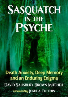 Sasquatch in the Psyche : Death Anxiety, Deep Memory and an Enduring Enigma
