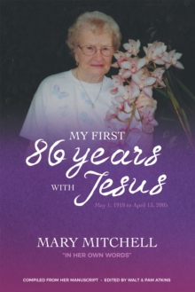 My First 86 Years with Jesus : May 1, 1918 to April 13, 2005 THE STORY OF A Mother's Love A Loving Mother-in-Law The Love of Jesus All these were hers!