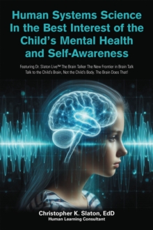 Human Systems Science In the Best Interest of the Child's Mental Health and Self-Awareness : Featuring Dr. Slaton Live The Brain Talker The New Frontier in Brain Talk Talk to the Child's Brain, Not th