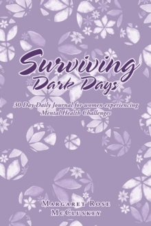 Surviving Dark Days : 30 Day Daily Journal for women experiencing Mental Health Challenges