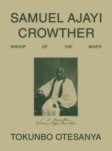 SAMUEL AJAYI CROWTHER : BISHOP OF THE NIGER