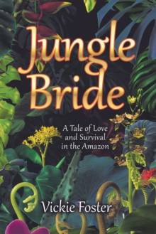 Jungle Bride : A Tale of Love and Survival in the Amazon