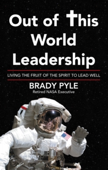 Out of This World Leadership : Living the Fruit of the Spirit to Lead Well