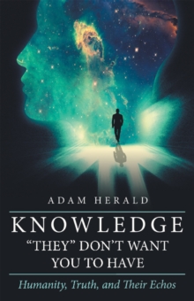 Knowledge "They" Don't Want You To Have : Humanity, Truth, and Their Echos