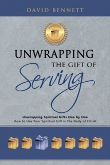 Unwrapping the Gift of Serving : Unwrapping Spiritual Gifts One by One: How to Use Your Spiritual Gift in the Body of Christ