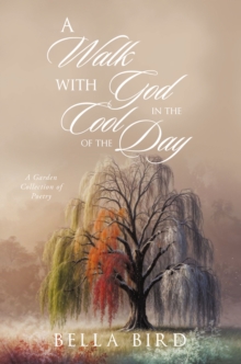 Walk with God in the Cool of the Day : A Garden Collection of Poetry