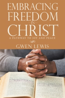 Embracing Freedom in Christ : A Pathway to Joy and Peace