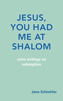 JESUS, YOU HAD ME AT SHALOM : some writings on redemption