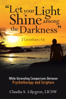 "Let your Light Shine among the Darkness" 2 Corinthians 4:6 : While Unraveling Comparisons Between Psychotherapy and Scripture