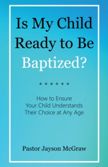 Is My Child Ready to Be Baptized? : How to Ensure Your Child Understands Their Choice at Any Age