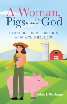 Woman, Pigs, and God : Reflections on the Question What Would Jesus Do?