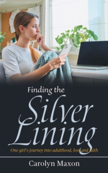 Finding the Silver Lining : One girl's journey into adulthood, loss and faith