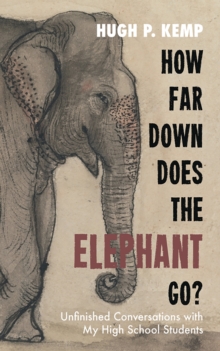 How Far Down Does the Elephant Go? : Unfinished Conversations with My High School Students
