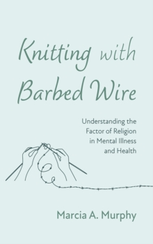 Knitting with Barbed Wire : Understanding the Factor of Religion in Mental Illness and Health